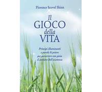 Il gioco della vita. Principi illuminanti e parole di potere per percorrere con gioia il sentiero dell'esistenza