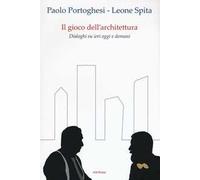Il gioco dell'architettura. Dialoghi su ieri oggi domani
