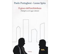 Il gioco dell'architettura. Dialoghi su ieri oggi domani