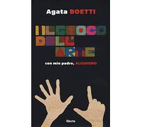 Il gioco dell'arte. Con mio padre, Alighiero. Ediz. illustrata