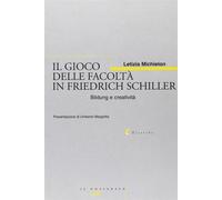 Il gioco delle facoltà in Friedrich Schiller. Bildung e creatività - Michi...