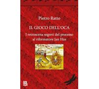 Il gioco dell'oca. I retroscena segreti del processo al riformatore Jan Hus. Nuova ediz.