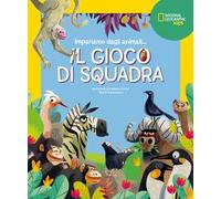Il gioco di squadra! Impariamo dagli animali. Ediz. a colori