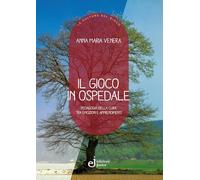 Il gioco in ospedale. Pedagogia della cura tra emozioni e apprendimenti