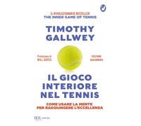 Il gioco interiore nel tennis. Come usare la mente per raggiungere l'eccel...