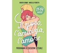 Il gioco, l'amicizia, l'amore. Programma di educazione sessuale 11-14 anni