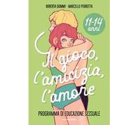Il gioco, l'amicizia, l'amore. Programma di educazione sessuale 11-14 anni