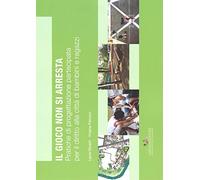 Il gioco non si arresta. Pratiche di progettazione partecipata per il diritto alla città di bambini e ragazzi. Ediz. illustrata