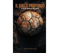 Il Gioco Profondo: Il senso nascosto del calcio