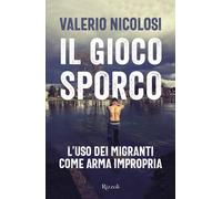 Il gioco sporco. L'uso dei migranti come arma impropria - Nicolosi Valerio