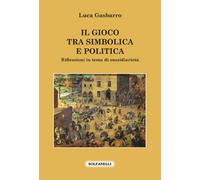 IL GIOCO TRA SIMBOLICA E POLITICA di Luca Gasbarro, Solfanelli Edizioni