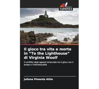 Il gioco tra vita e morte in "To the Lighthouse" di Virginia Woolf: Il conflitto degli opposti intrecciato tra il gioco con il tempo e l'intertestualità