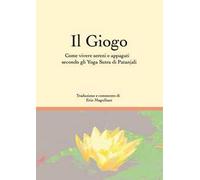 Il giogo. Come vivere sereni e appagati secondo gli Yoga Sutra di Patanjali