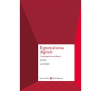 Il giornalismo digitale. Una prospettiva sociologica - Serafini Luca