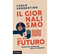 Il giornalismo ha un futuro. Perché sta cambiando, come va ripensato