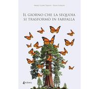 Il giorno che la sequoia si trasformò in farfalla - Tarditi Marie Claire, ...