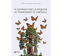 Il giorno che la sequoia si trasformò in farfalla - Tarditi Marie Claire, ...