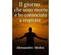 IL GIORNO CHE SONO MORTO E HO COMINCIATO A RESPIRARE