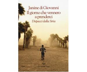 Il giorno che vennero a prenderci. Dispacci dalla Siria - di Giovanni Janine