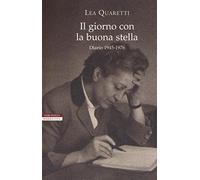 Il giorno con la buona stella. Diario 1945-1976