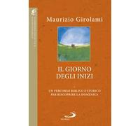 Il giorno degli inizi. Un percorso biblico e storico per riscoprire la domenica