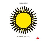 Il giorno del Sole. Ediz. illustrata