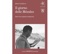 Libri Ettore Castiglioni - Il Giorno Delle Mesules. Diari Di Un Alpinista Antifa