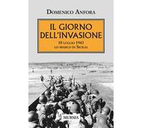 Il giorno dell'invasione. 10 luglio 1943 lo sbarco in Sicilia