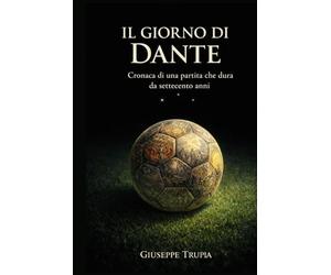 Il giorno di Dante: Cronaca di una partita che dura da settecento anni
