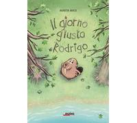 Il giorno giusto di Rodrigo. Ediz. a colori