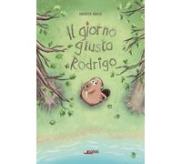 Il giorno giusto di Rodrigo. Ediz. a colori