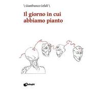 Il giorno in cui abbiamo pianto