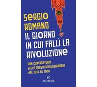 Il giorno in cui fallì la rivoluzione. Una controstoria della Russia rivoluzionaria dal 1917 al 1991