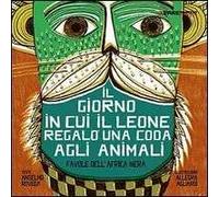 Il giorno in cui il leone regalò una coda agli animali. Favole dall'Africa nera