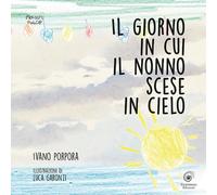 Il giorno in cui il nonno scese in cielo. Ediz. illustrata