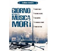 Il giorno in cui la musica morì. Buddy Holly, Ritchie Valens, Big Bopper, Fabrizio de André, Rino Gaetano