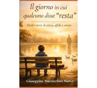 Il giorno in cui qualcuno disse, "resta": Dodici storie di attesa, affido e amore