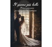 Il giorno più bello: Il diario passo passo per organizzare il tuo matrimonio