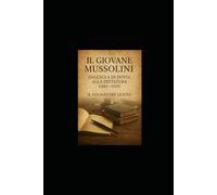 Il giovane Mussolini: Dall’aula di Dovia alla dittatura (1883-1925): Dall’aula di Dovia alla dittatura (1883-1925)