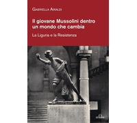 Il giovane Mussolini dentro un mondo che cambia. La Liguria e la Resistenz...