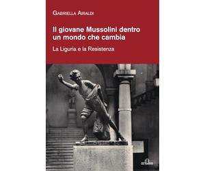 Il giovane Mussolini dentro un mondo che cambia: La Liguria e la Resistenza