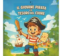 IL GIOVANE PIRATA E IL TESORO DEL CUORE: una storia illustrata per bambini - età 6-8 anni