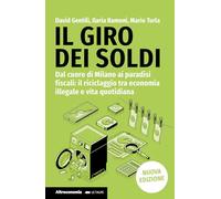 Il giro dei soldi. Dal cuore di Milano ai paradisi fiscali: il riciclaggio tra economia illegale e vita quotidiana. Nuova ediz.