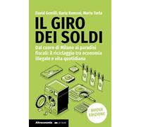 Il giro dei soldi. Dal cuore di Milano ai paradisi fiscali: il riciclaggio tra economia illegale e vita quotidiana. Nuova ediz.
