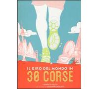 Il giro del mondo in 30 corse. Ediz. illustrata