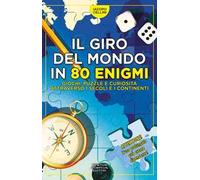 Il giro del mondo in 80 enigmi. Giochi, puzzle e curiosità attraverso i secoli e i continenti