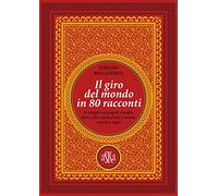 Il giro del mondo in 80 racconti. In viaggio tra popoli e luoghi, libri e cibi, opere d'arte e tombe, ricordi e sogni