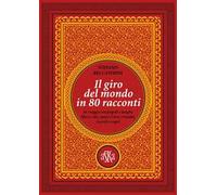 Il giro del mondo in 80 racconti. In viaggio tra popoli e luoghi, libri e cibi, opere d'arte e tombe, ricordi e sogni