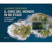 Libri Crescenzo Vladimir - Il Giro Del Mondo In 80 Stadi. I Campi Da Calcio Piu