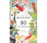 Il giro del mondo in 80 uccelli. Ediz. a colori